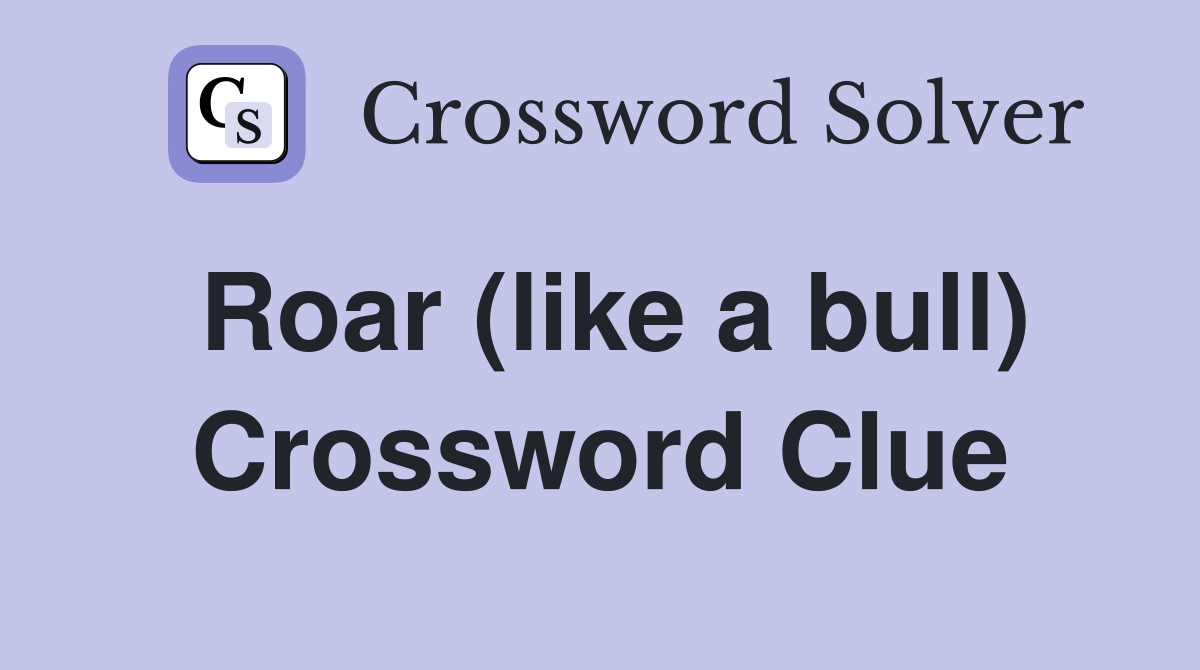 Roar (like a bull) Crossword Clue
