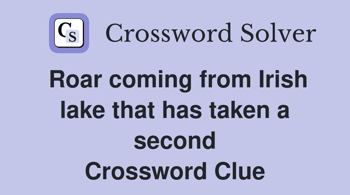 Roar coming from Irish lake that has taken a second Crossword Clue