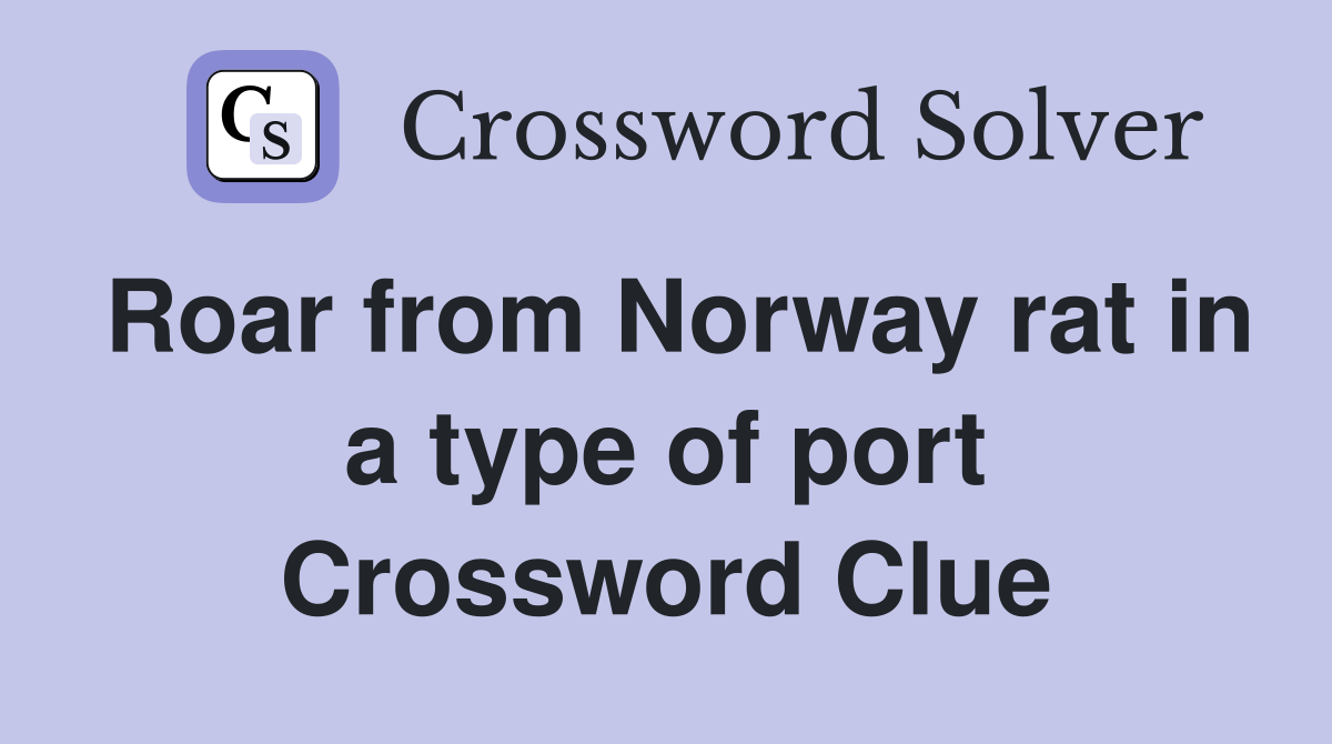 Roar from Norway rat in a type of port Crossword Clue