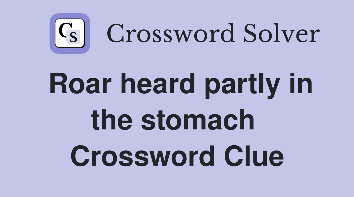 Roar heard partly in the stomach  Crossword Clue
