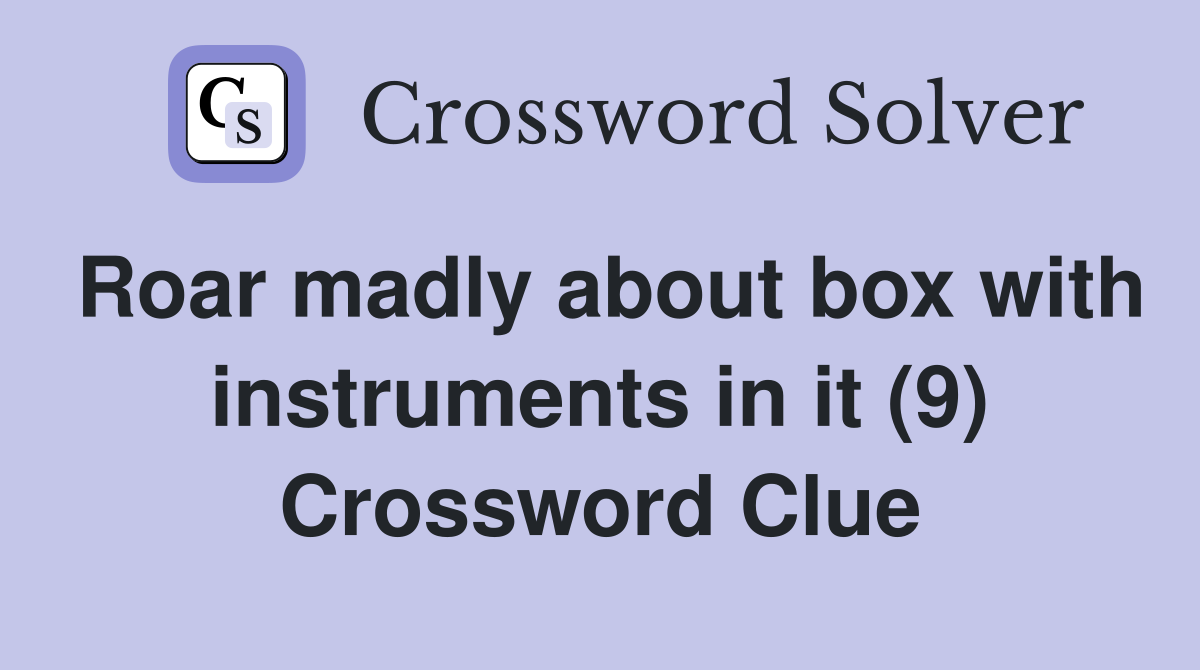 Roar madly about box with instruments in it (9) Crossword Clue