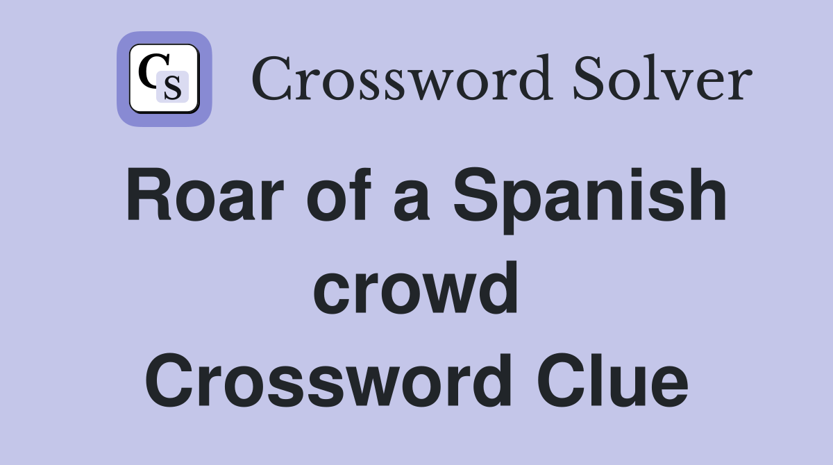 Roar of a Spanish crowd Crossword Clue