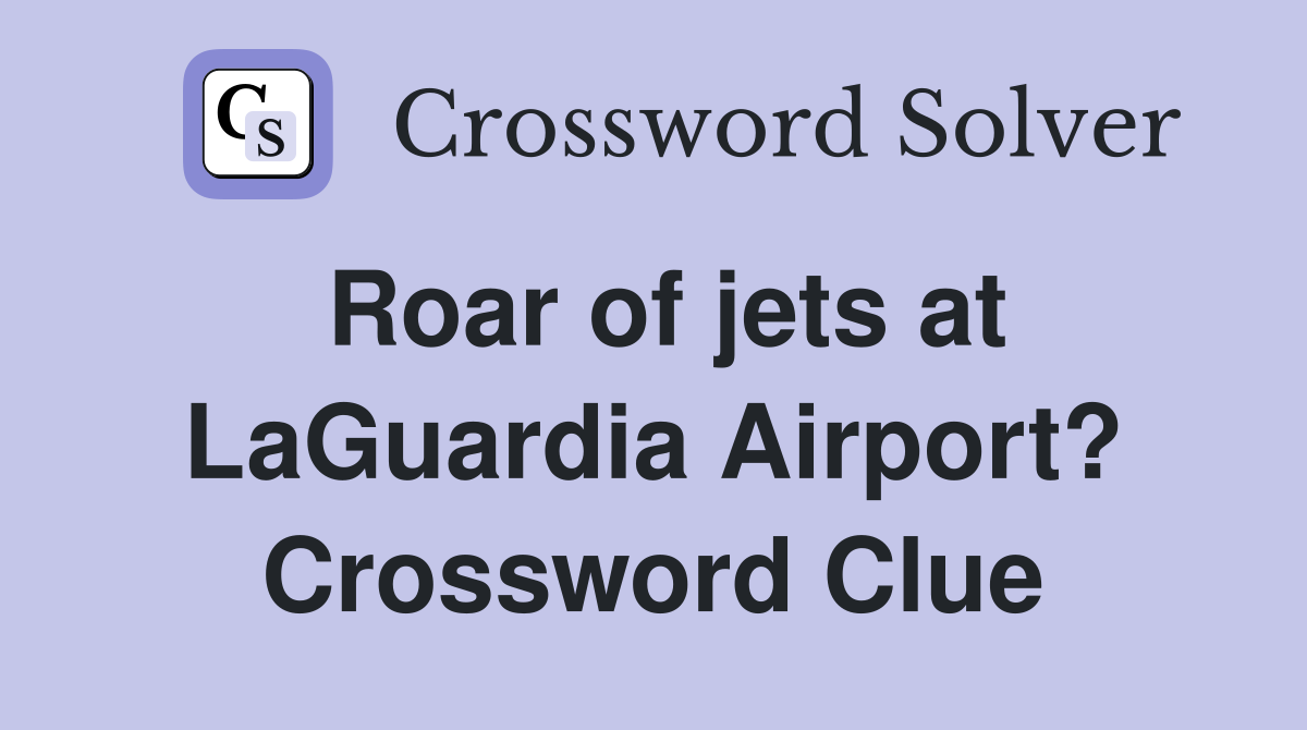 Roar of jets at LaGuardia Airport? Crossword Clue