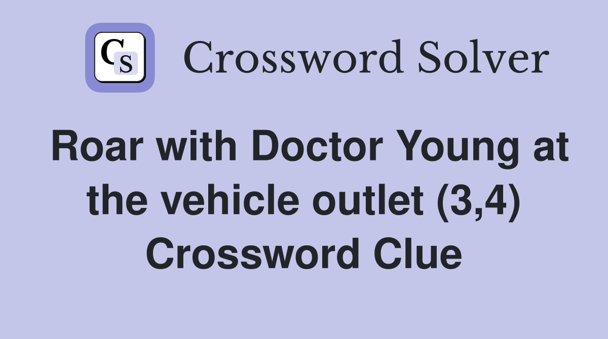 Roar with Doctor Young at the vehicle outlet (3,4) Crossword Clue