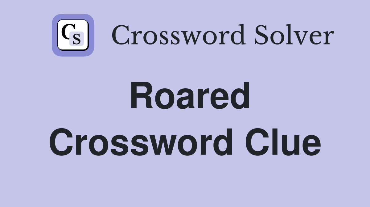 Roared Crossword Clue Answers Crossword Solver