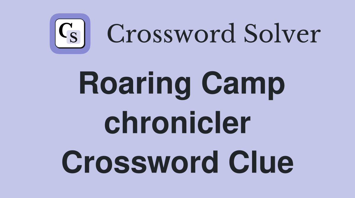 Roaring Camp chronicler Crossword Clue