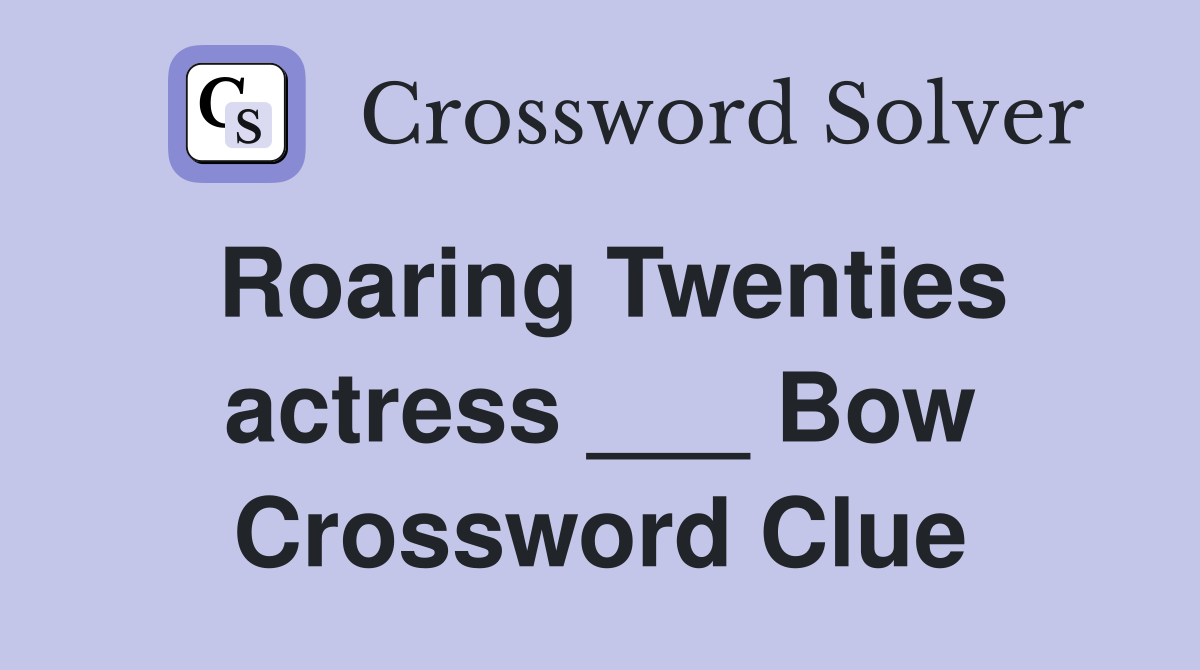Roaring Twenties actress ___ Bow Crossword Clue