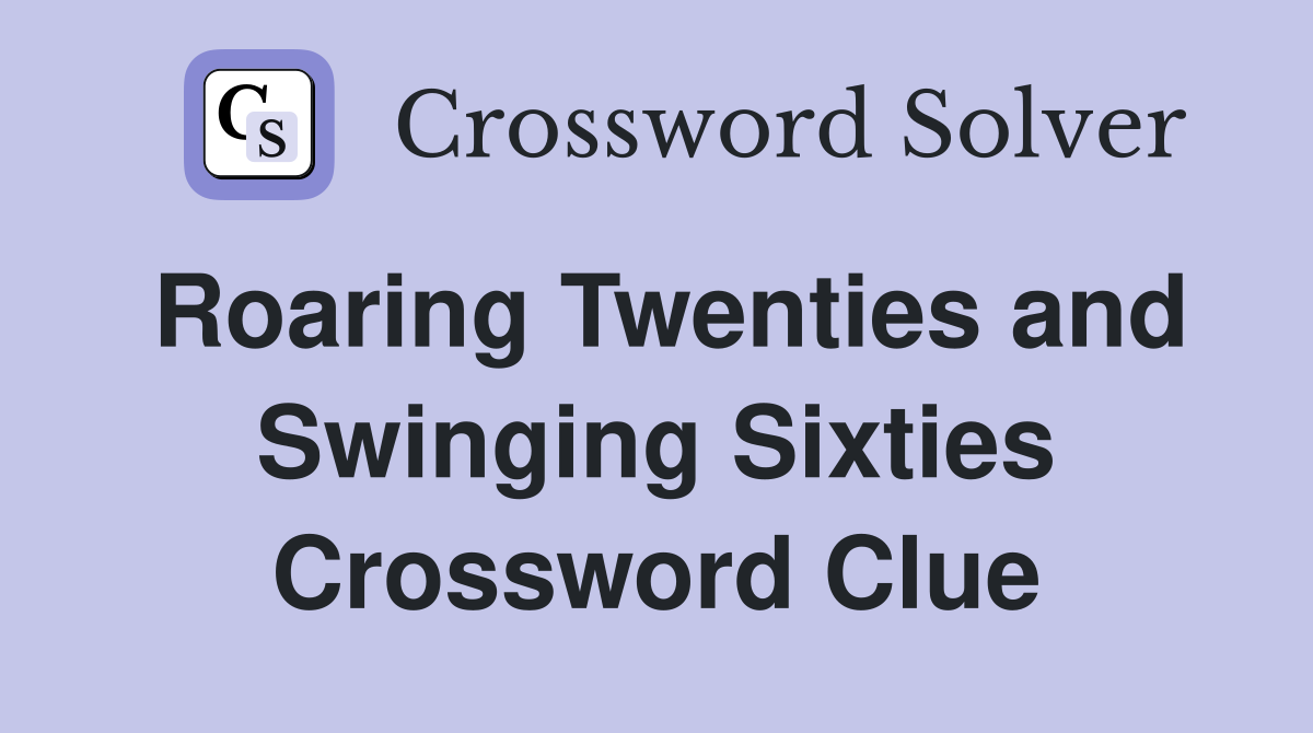 Roaring Twenties and Swinging Sixties Crossword Clue