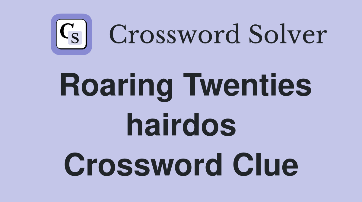 Roaring Twenties hairdos Crossword Clue