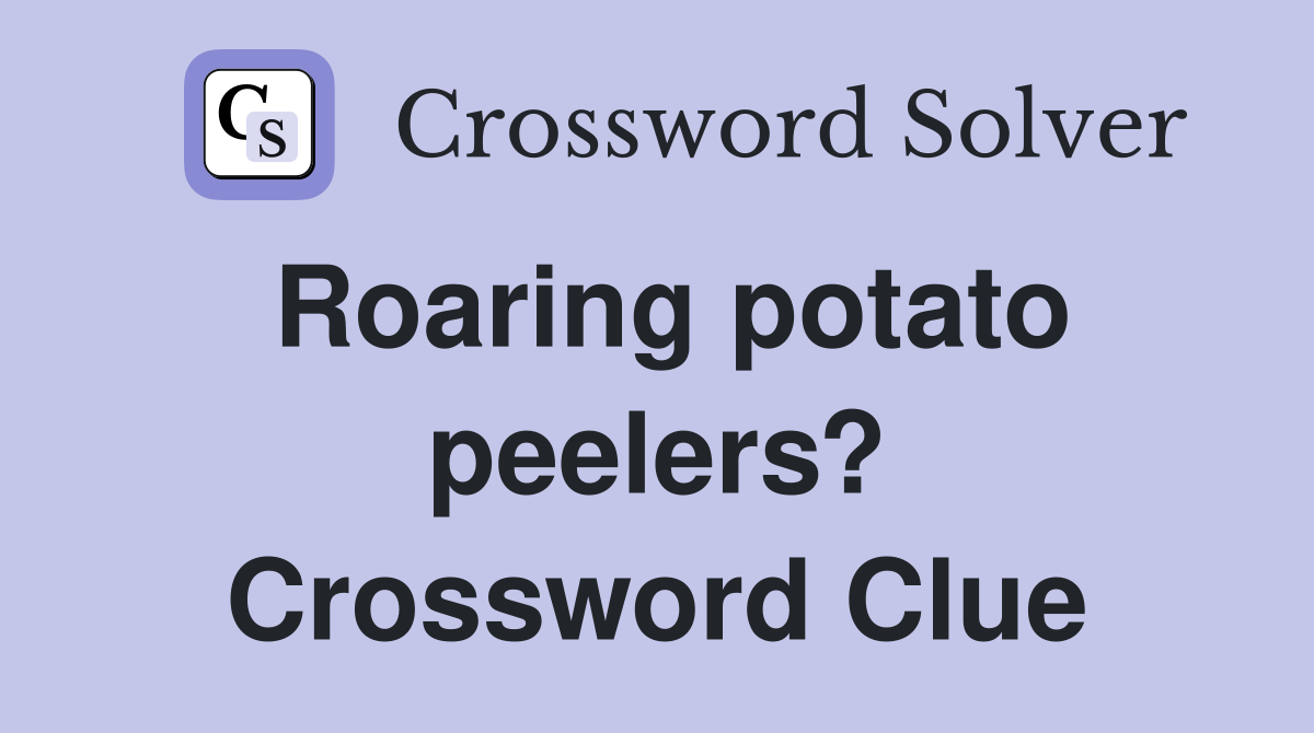 Roaring potato peelers? Crossword Clue