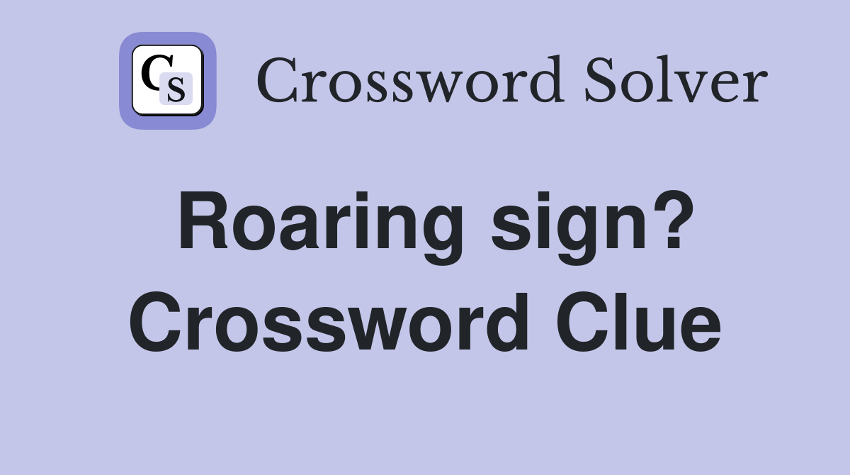 Roaring sign? Crossword Clue