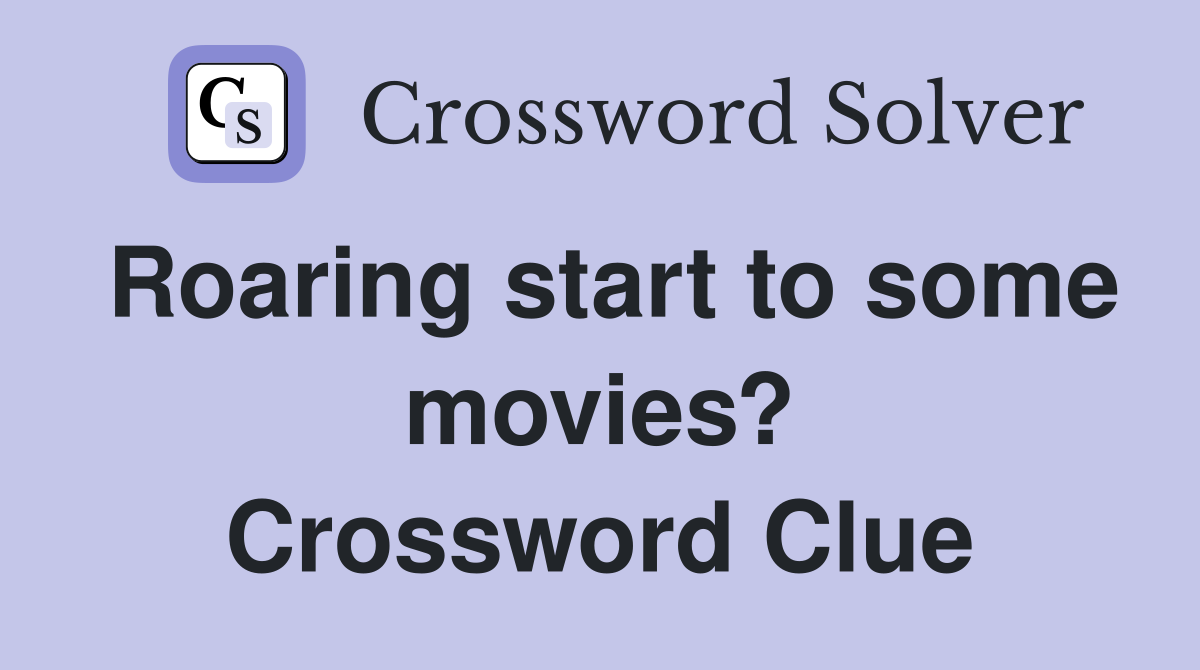 Roaring start to some movies? Crossword Clue