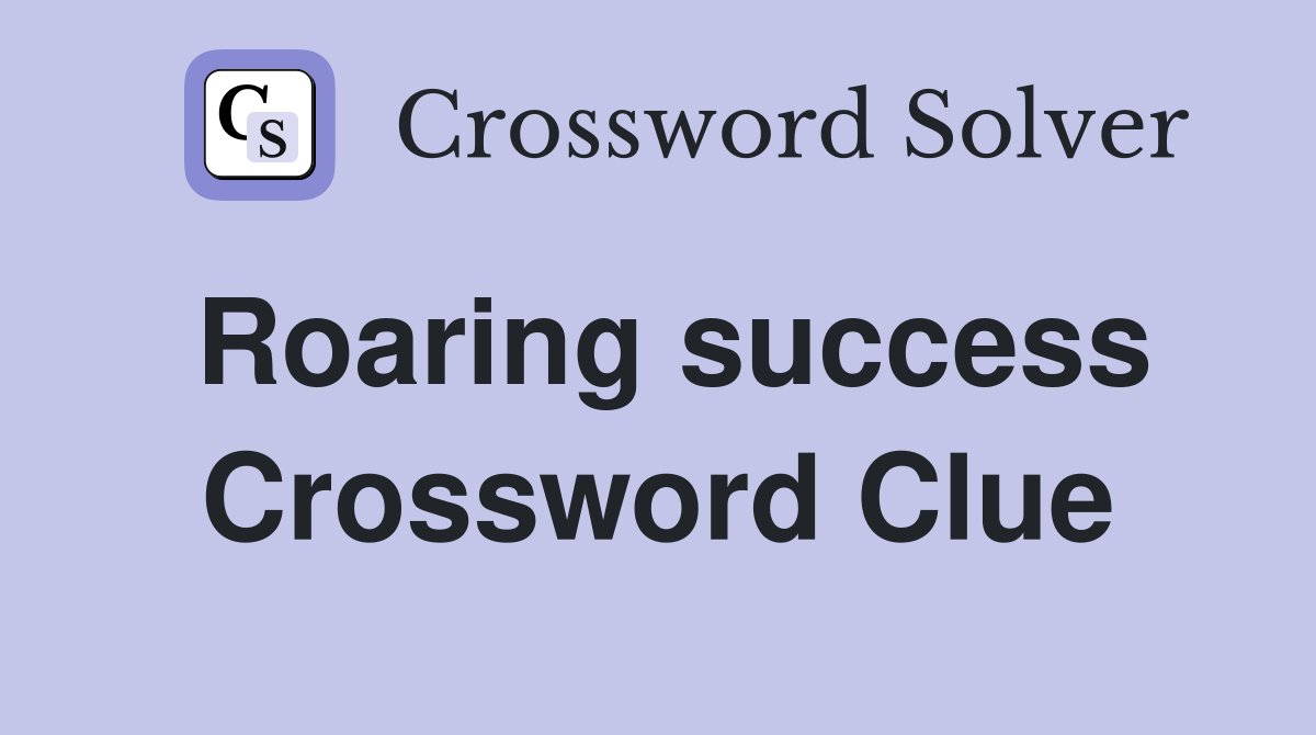 Roaring success Crossword Clue