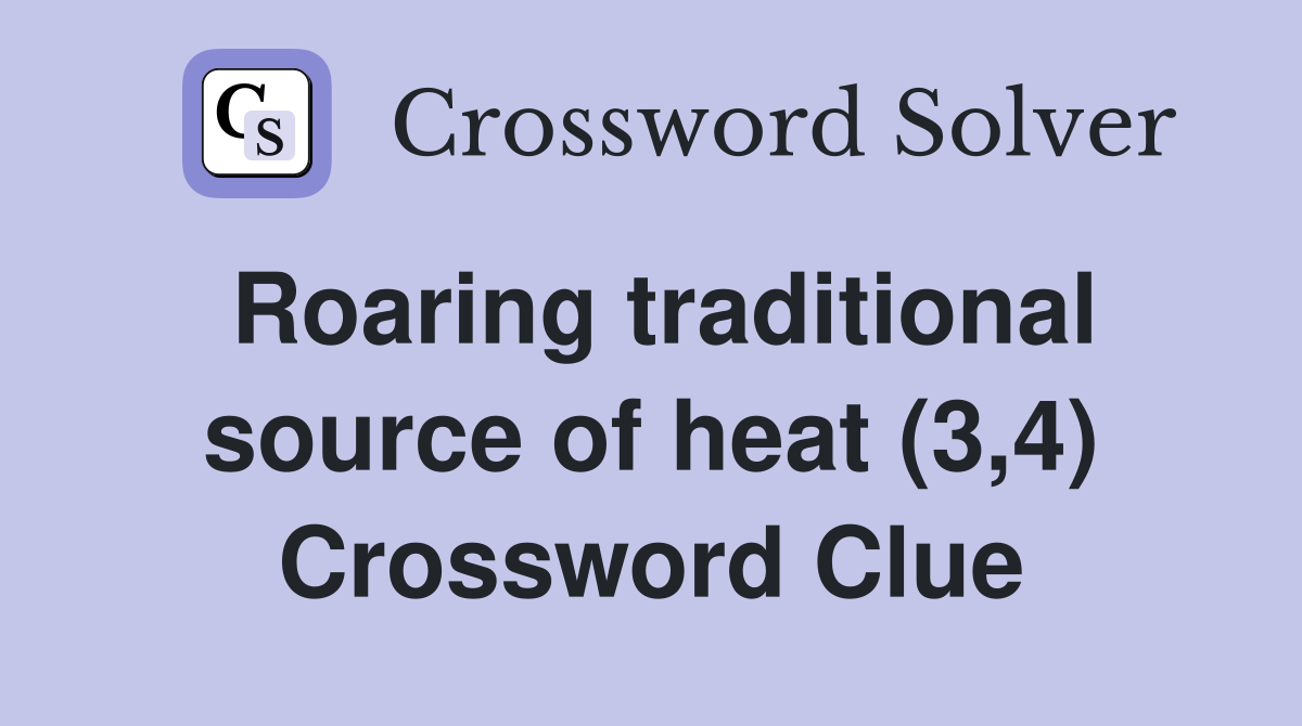 Roaring traditional source of heat (3,4) Crossword Clue