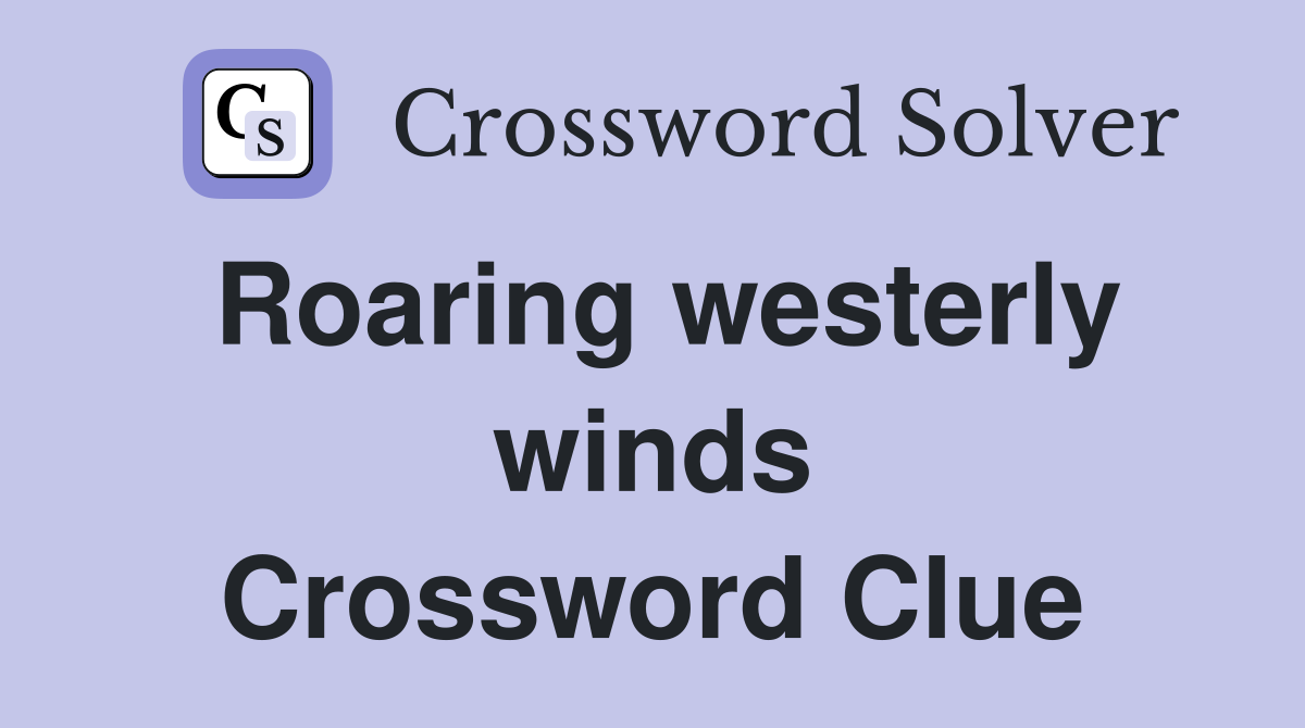 Roaring westerly winds Crossword Clue Answers Crossword Solver