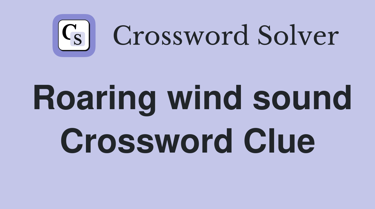 Roaring wind sound Crossword Clue
