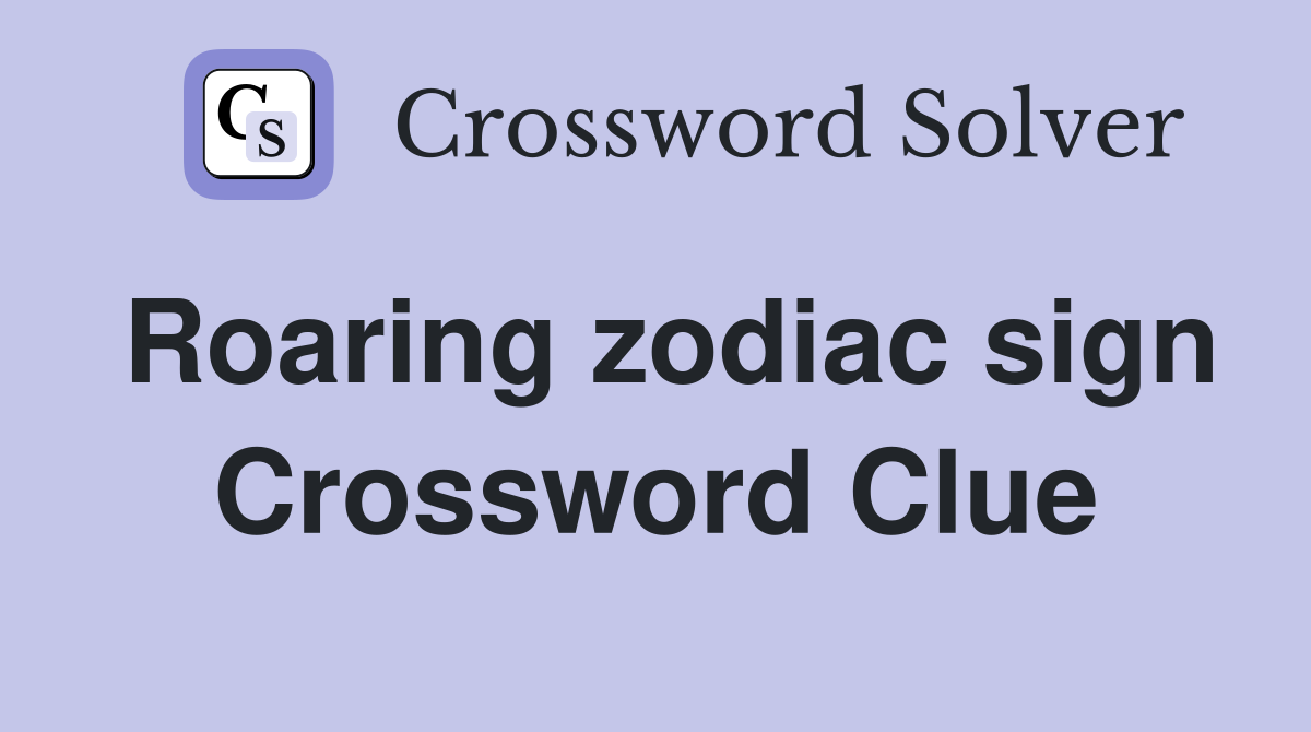 Roaring zodiac sign Crossword Clue
