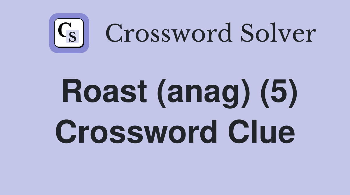 Roast (anag) (5) Crossword Clue