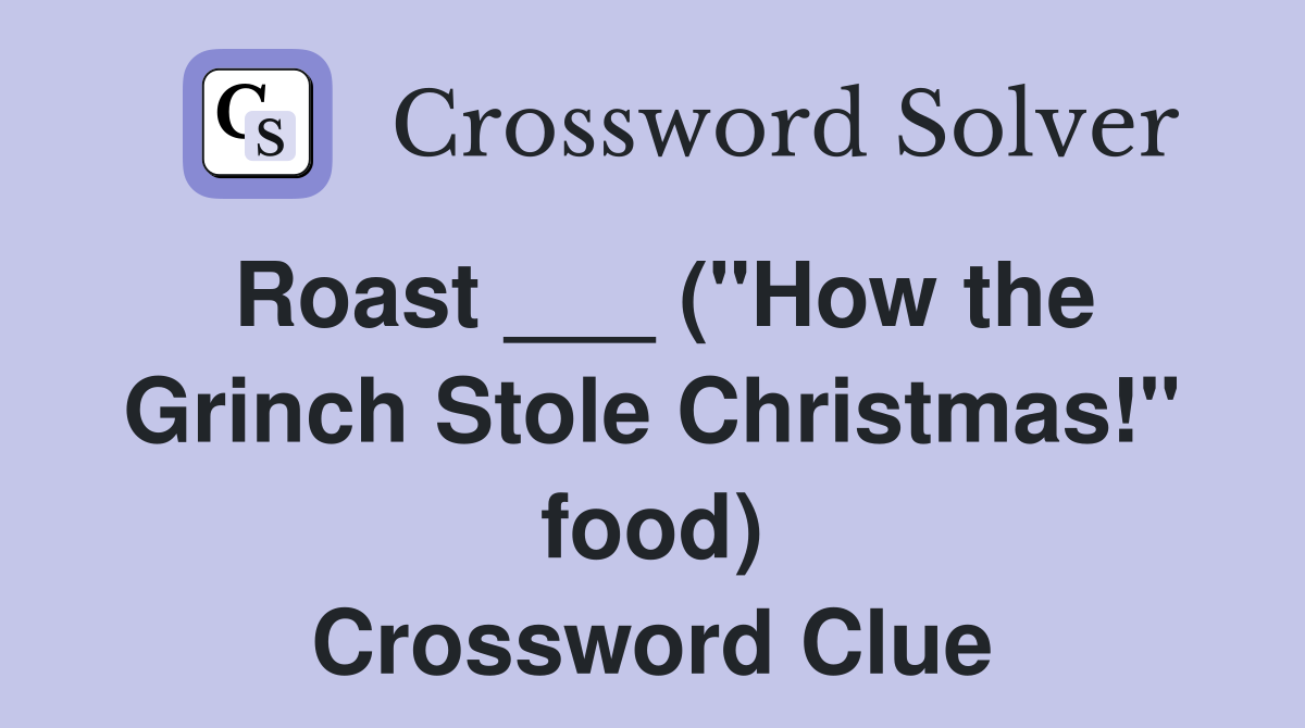 Roast ___ ("How the Grinch Stole Christmas!" food) Crossword Clue