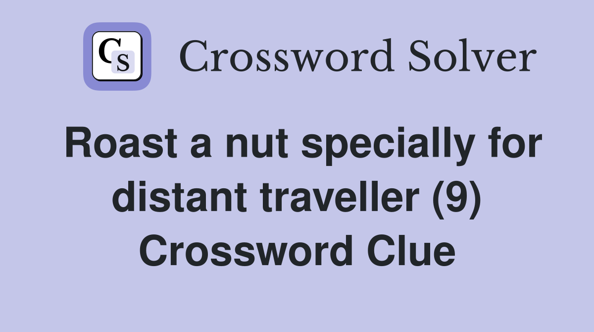 Roast a nut specially for distant traveller (9) Crossword Clue