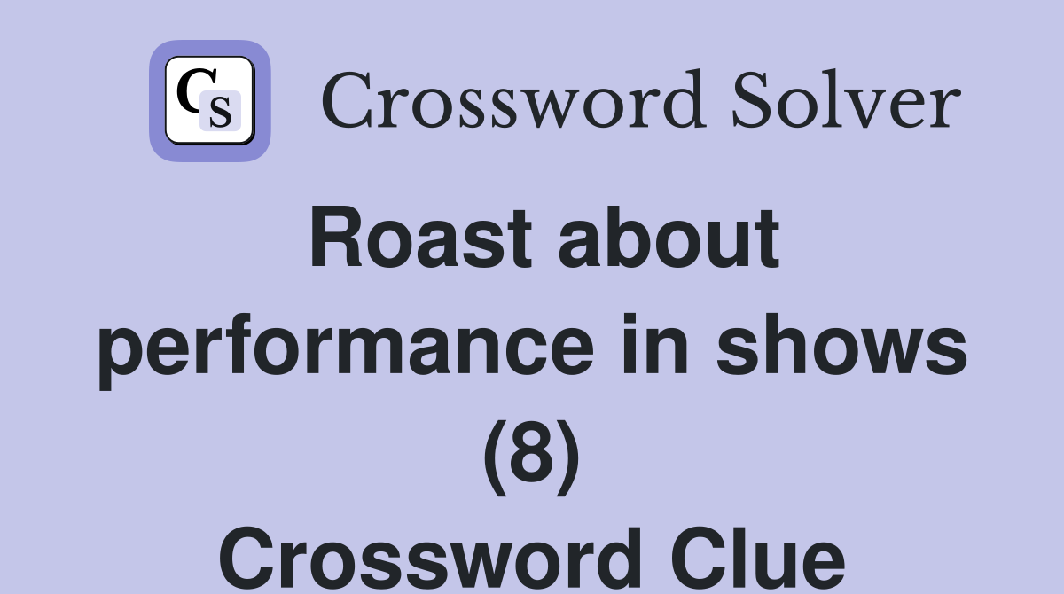 Roast about performance in shows (8) Crossword Clue