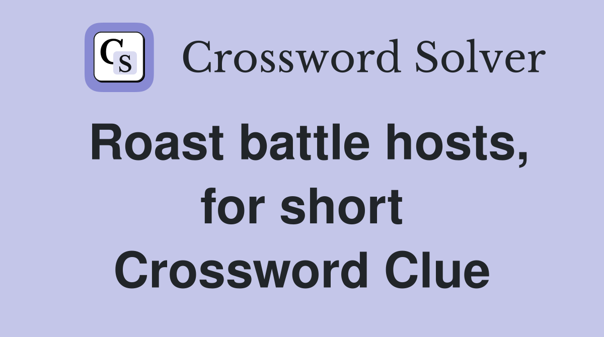 Roast battle hosts, for short Crossword Clue
