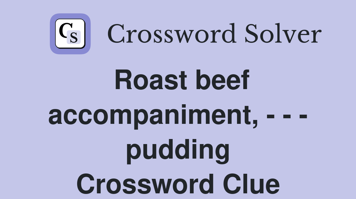 Roast beef accompaniment, - - - pudding Crossword Clue