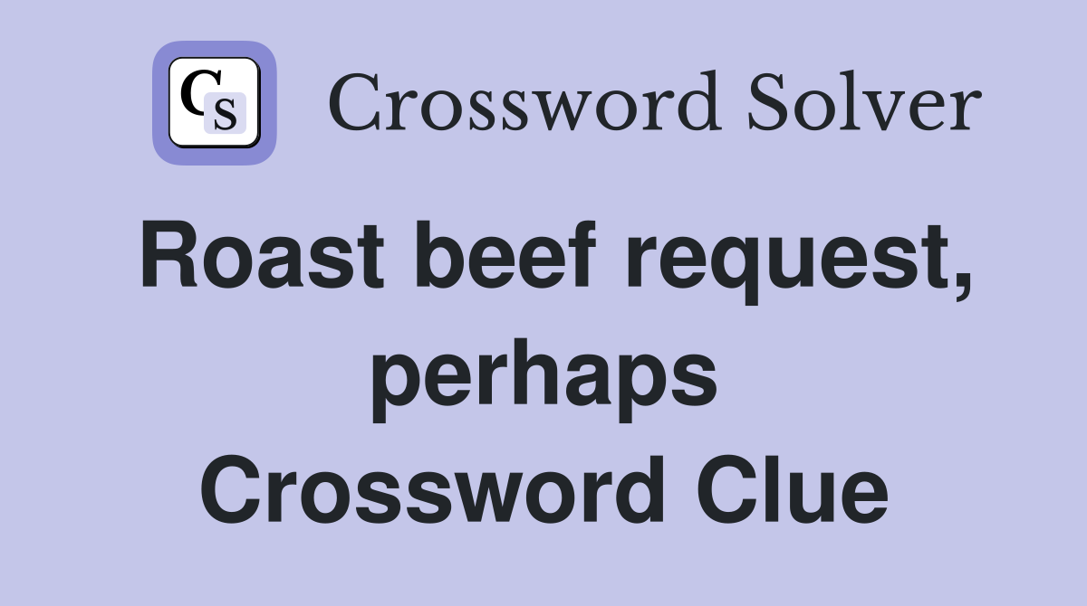 Roast beef request, perhaps Crossword Clue