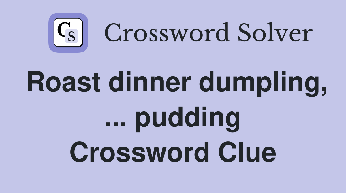 Roast dinner dumpling, ... pudding Crossword Clue