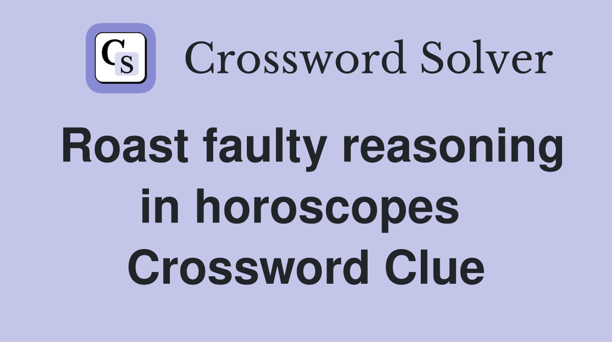 Roast faulty reasoning in horoscopes  Crossword Clue