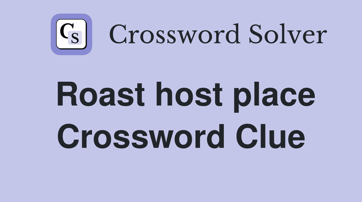Roast host place Crossword Clue