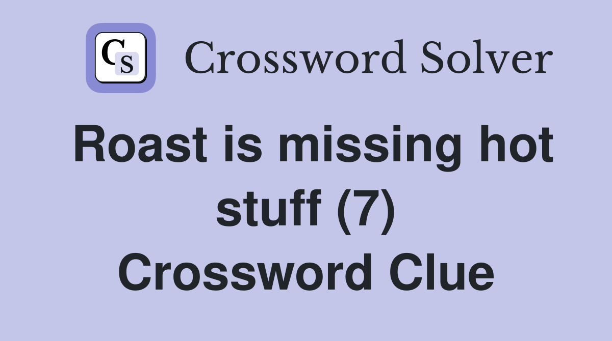 Roast is missing hot stuff (7) Crossword Clue