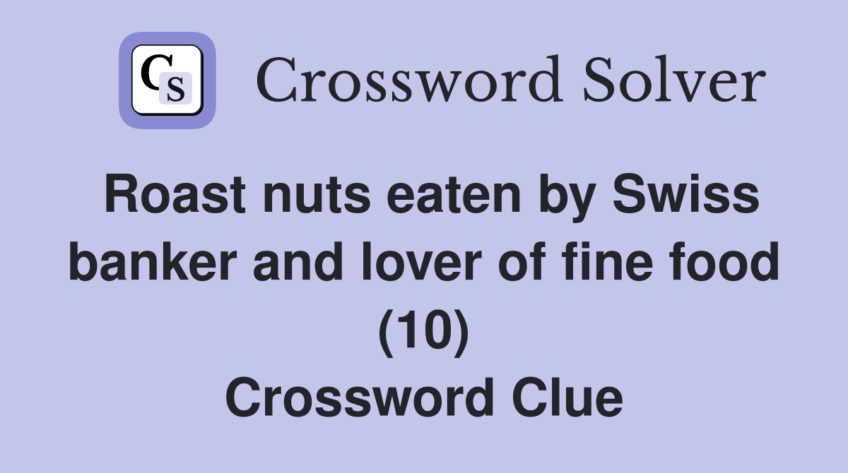 Roast nuts eaten by Swiss banker and lover of fine food (10) Crossword Clue