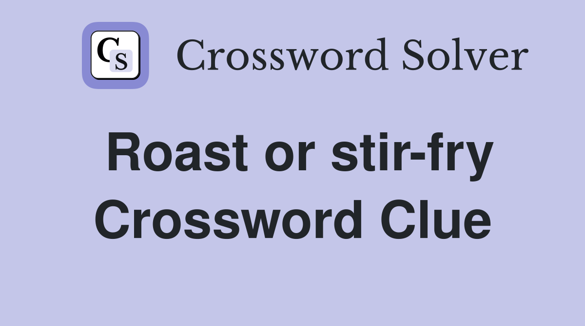 Roast or stir-fry Crossword Clue