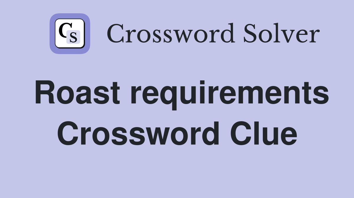 Roast requirements Crossword Clue