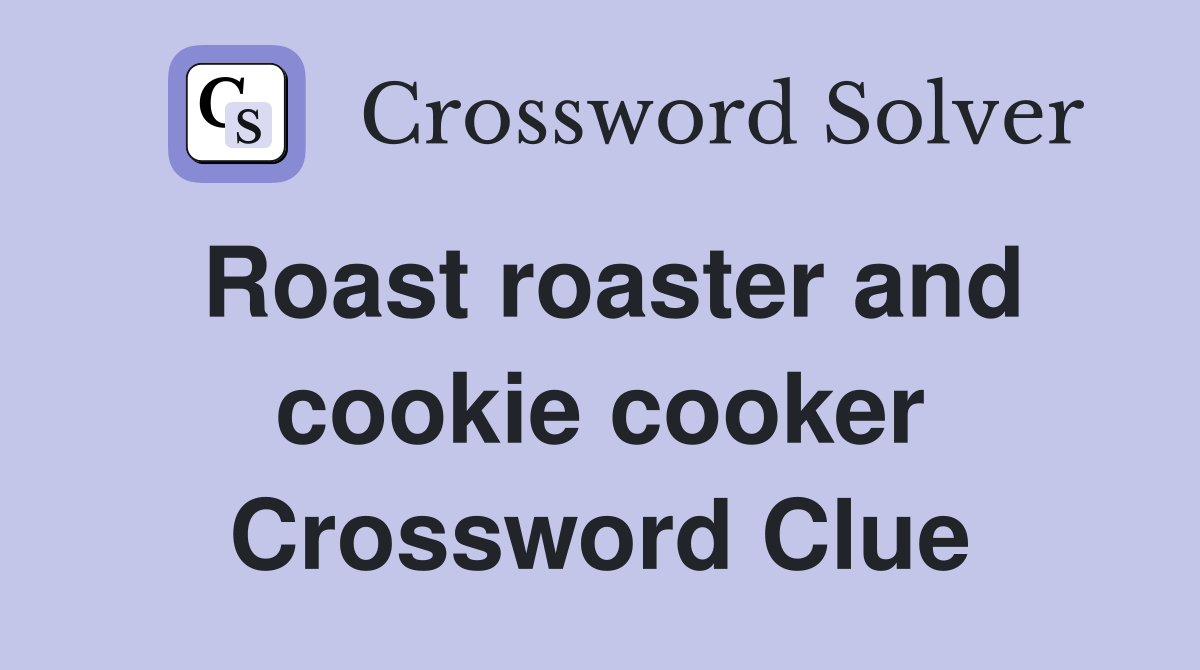 Roast roaster and cookie cooker Crossword Clue