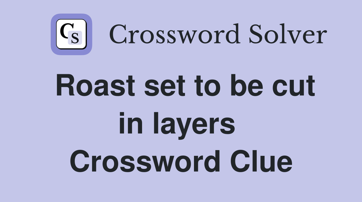 Roast set to be cut in layers  Crossword Clue