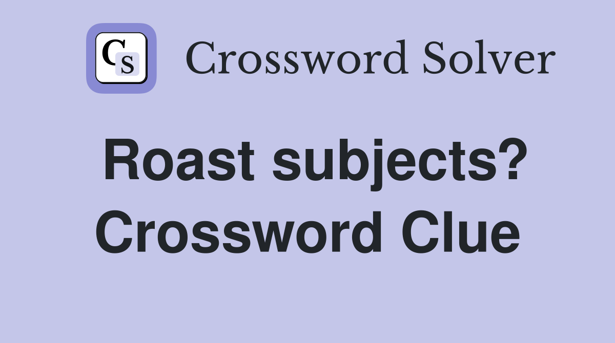Roast subjects? Crossword Clue