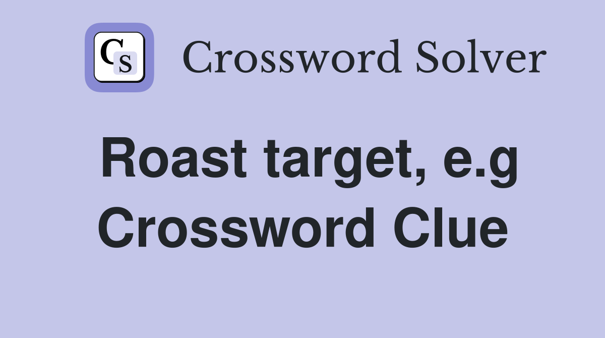 Roast target, e.g Crossword Clue