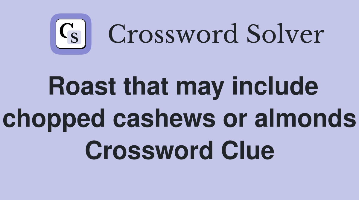 Roast that may include chopped cashews or almonds Crossword Clue