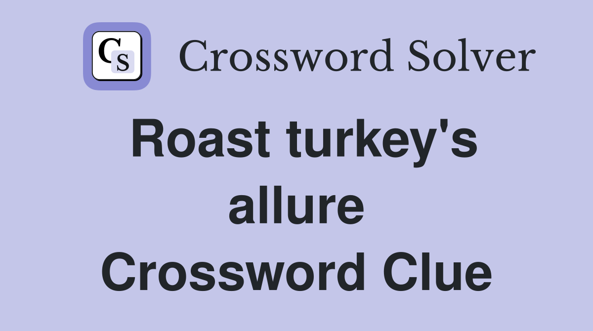 Roast turkey's allure Crossword Clue