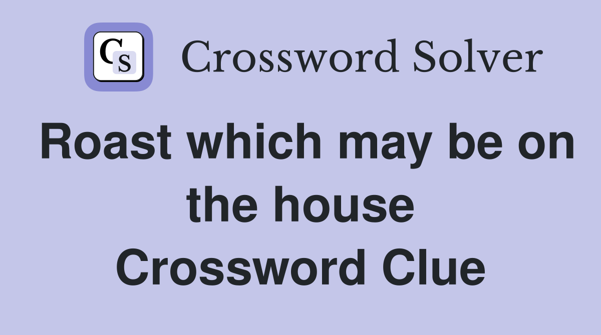 Roast which may be on the house Crossword Clue