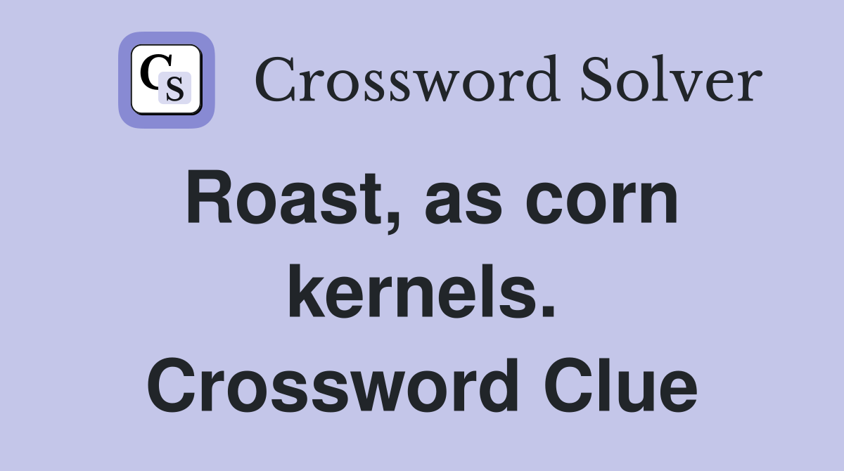 Roast, as corn kernels. Crossword Clue