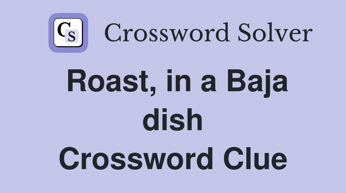 Roast, in a Baja dish Crossword Clue