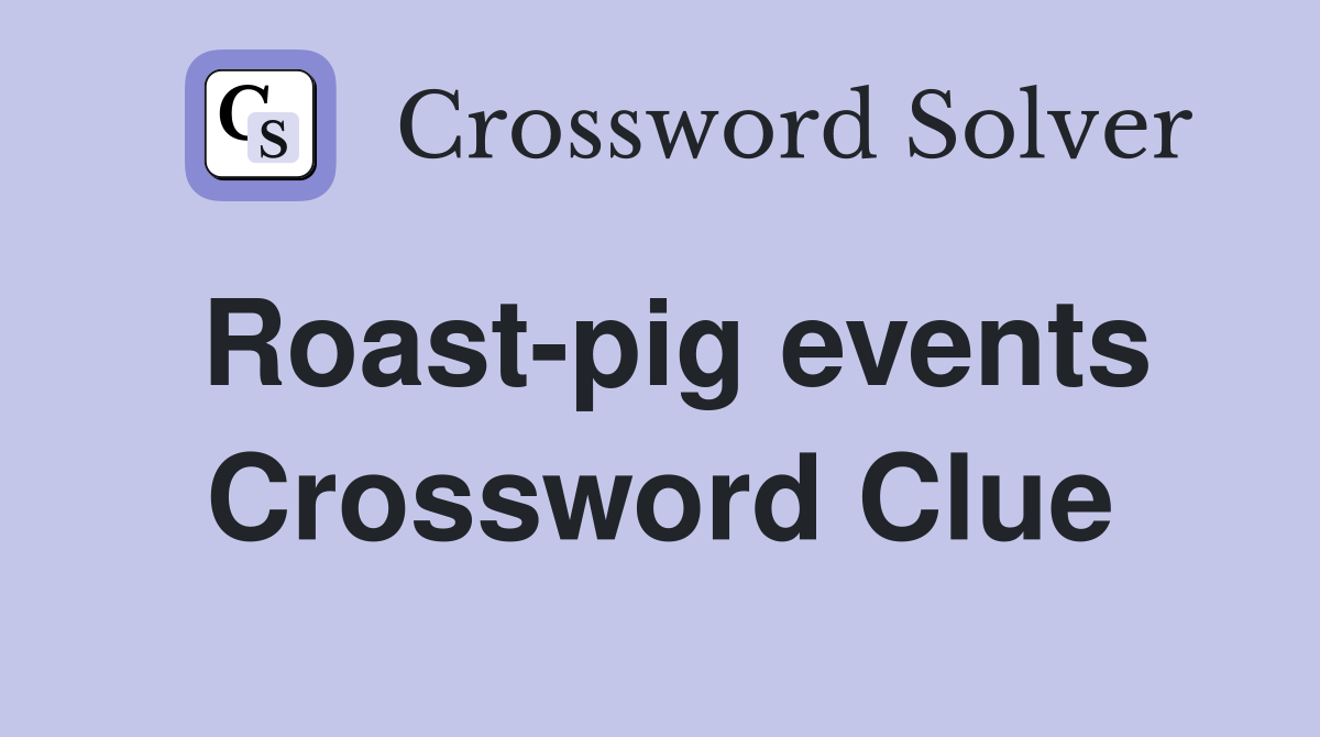 Roast-pig events Crossword Clue
