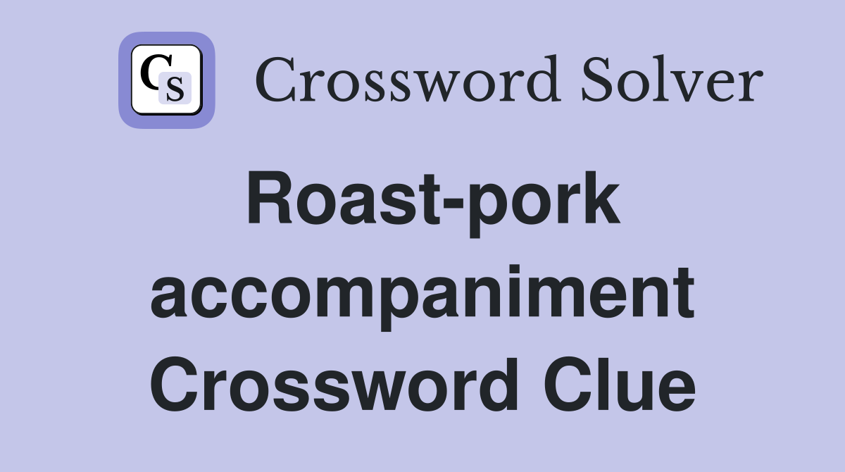 Roast-pork accompaniment Crossword Clue
