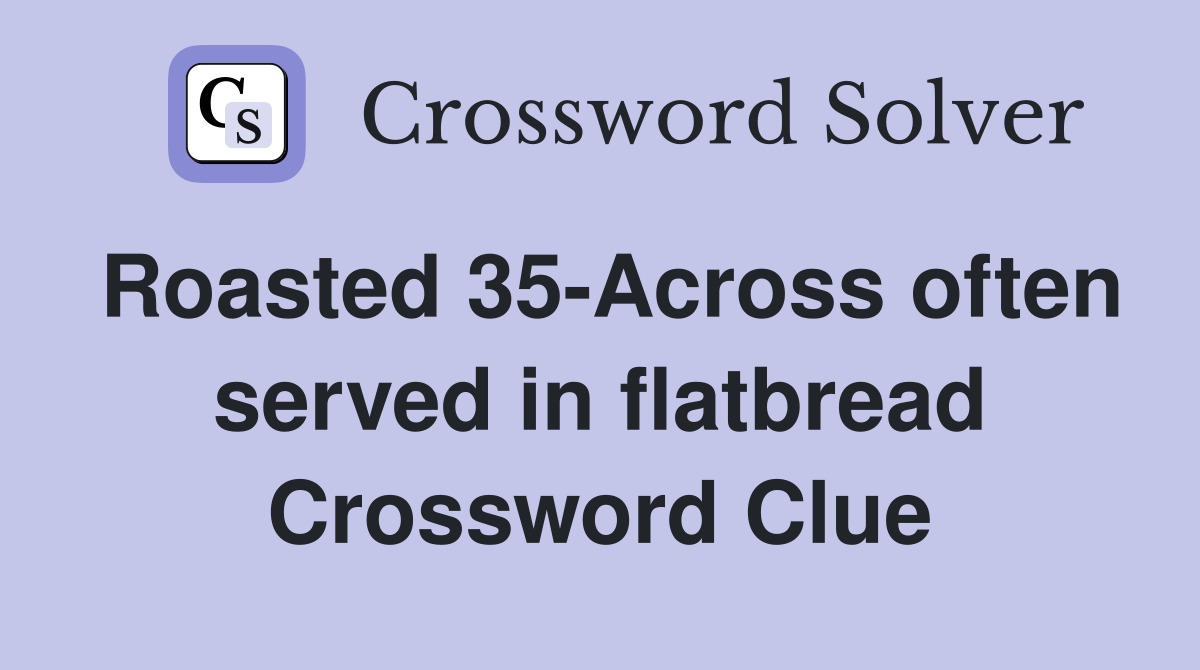 Roasted 35-Across often served in flatbread Crossword Clue