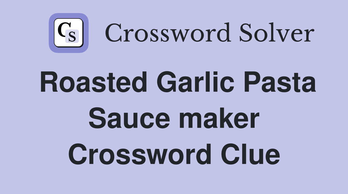 Roasted Garlic Pasta Sauce maker Crossword Clue