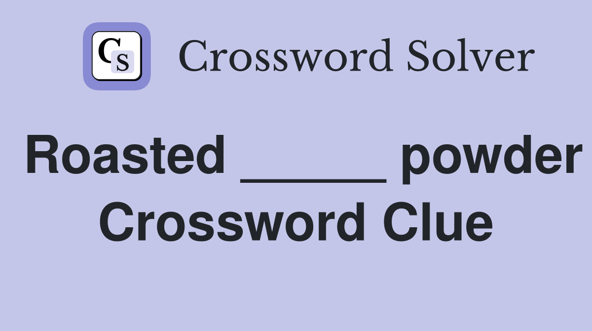 Roasted _____ powder Crossword Clue