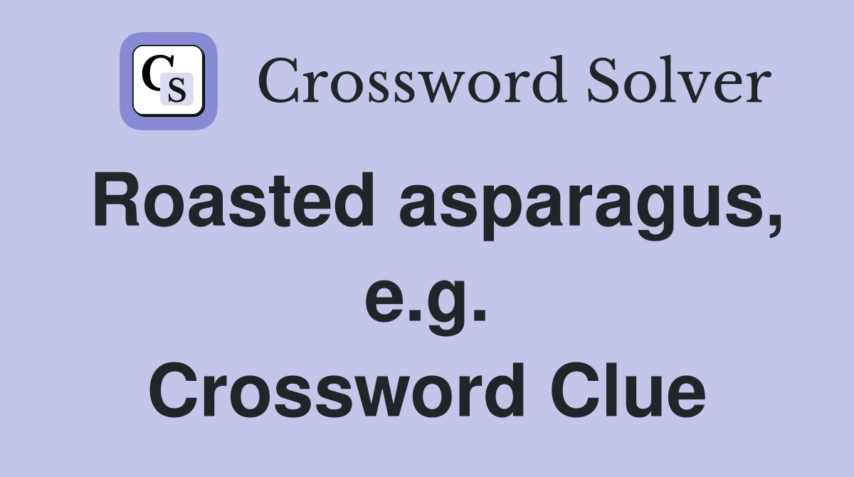 Roasted asparagus, e.g. Crossword Clue